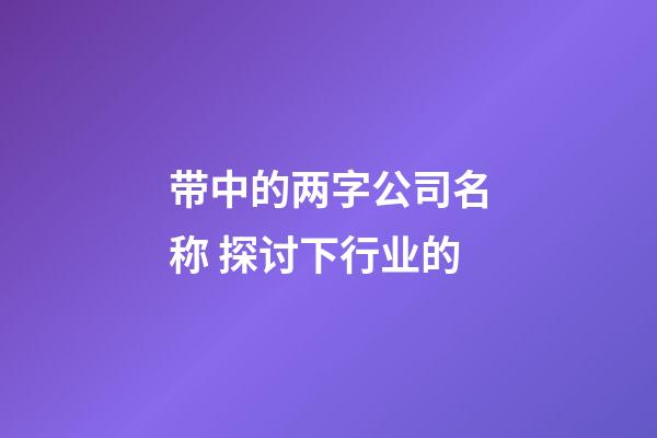 带中的两字公司名称 探讨下行业的-第1张-公司起名-玄机派